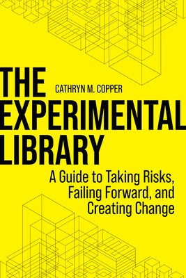 The Experimental Library: A Guide to Taking Risks, Failing Forward, and Creating Change Paperback ALA Editions