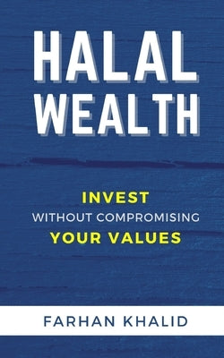Halal Wealth: Invest Without Compromising Your Values Paperback Independently Published
