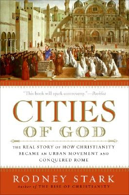 Cities of God: The Real Story of How Christianity Became an Urban Movement and Conquered Rome Paperback HarperOne