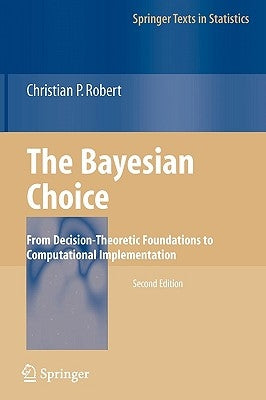 The Bayesian Choice: From Decision-Theoretic Foundations to Computational Implementation Paperback Springer