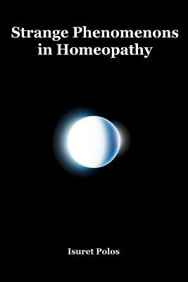 Strange Phenomenons in Homeopathy Paperback Createspace Independent Publishing Platform