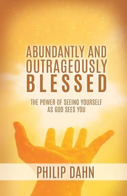 Abundantly and Outrageously Blessed Paperback Xulon Press