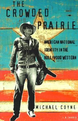 The Crowded Prairie: American National Identity in the Hollywood Western Paperback Bloomsbury Publishing PLC