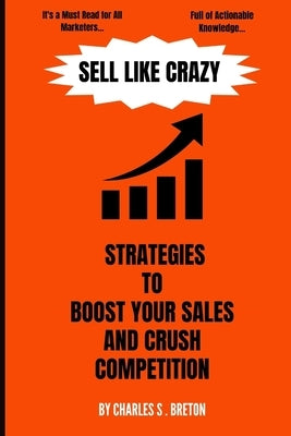 Sell Like Crazy: Strategies To Boost Your Sales And Crush Competition Paperback Independently Published