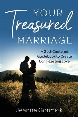 Your Treasured Marriage: A God-Centered Guidebook to Create Long-Lasting Love Paperback Jeanne Gormick Dot Connector