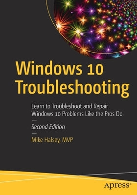 Windows 10 Troubleshooting: Learn to Troubleshoot and Repair Windows 10 Problems Like the Pros Do Paperback Apress