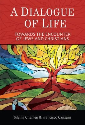 A Dialogue of Life: Towards the Encounter of Jews and Christians by Canzani, Francisco
