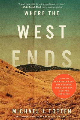 Where the West Ends: Stories from the Middle East, the Balkans, the Black Sea, and the Caucasus Paperback Createspace Independent Publishing Platform