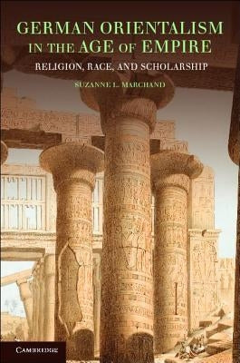 German Orientalism in the Age of Empire: Religion, Race, and Scholarship Paperback Cambridge University Press