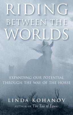 Riding Between the Worlds: Expanding Our Potential Through the Way of the Horse Paperback New World Library