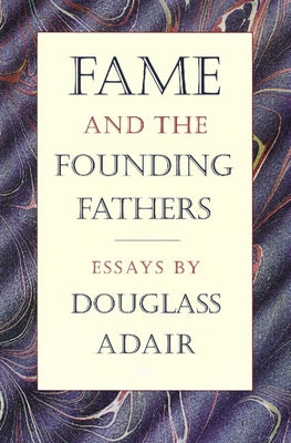 Fame and the Founding Fathers: Essays by Douglass Adair Paperback Liberty Fund