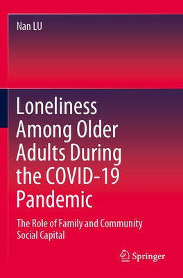 Loneliness Among Older Adults During the Covid-19 Pandemic: The Role of Family and Community Social Capital Paperback Springer