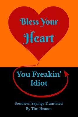 Bless Your Heart, You Freakin' Idiot: Southern Sayings Translated Paperback Createspace Independent Publishing Platform