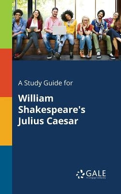 A Study Guide for William Shakespeare's Julius Caesar Paperback Gale, Study Guides