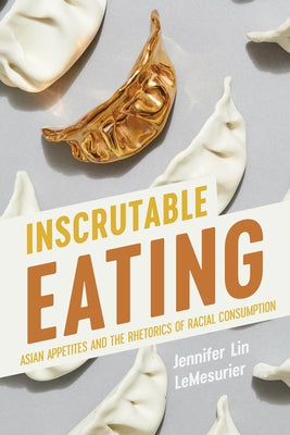 Inscrutable Eating: Asian Appetites and the Rhetorics of Racial Consumption Paperback Ohio State University Press