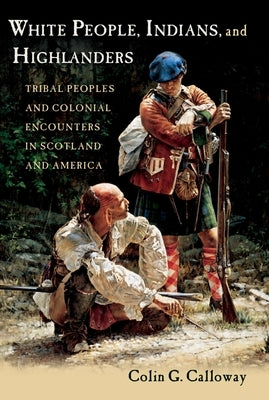 White People, Indians, and Highlanders: Tribal People and Colonial Encounters in Scotland and America Paperback Oxford University Press, USA
