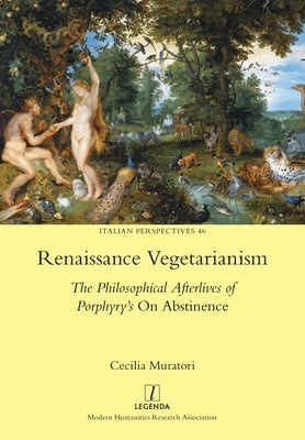 Renaissance Vegetarianism: The Philosophical Afterlives of Porphyry's On Abstinence Paperback Legenda