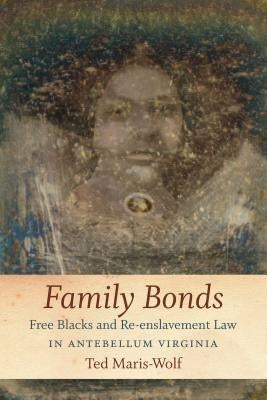 Family Bonds: Free Blacks and Re-enslavement Law in Antebellum Virginia Paperback University of North Carolina Press
