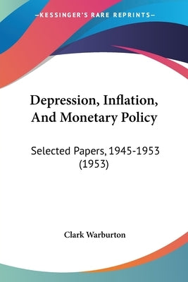 Depression, Inflation, And Monetary Policy: Selected Papers, 1945-1953 (1953) Paperback Kessinger Publishing