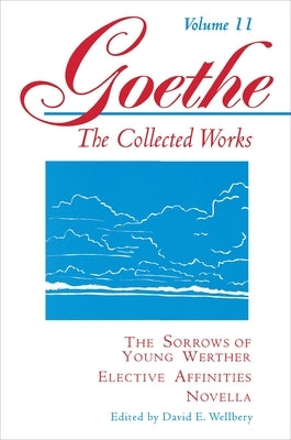 Goethe, Volume 11: The Sorrows of Young Werther--Elective Affinities--Novella Paperback Princeton University Press