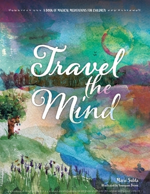 Travel the Mind: A Book of Magical Meditations for Children Paperback Balboa Press Au