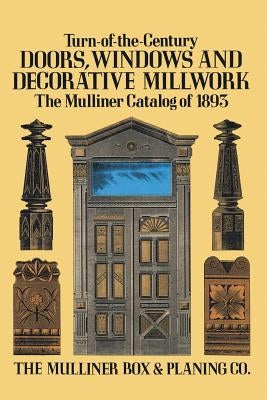 Turn-Of-The-Century Doors, Windows and Decorative Millwork: The Mulliner Catalog of 1893 Paperback Dover Publications
