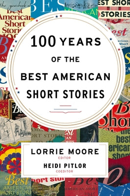 100 Years of the Best American Short Stories by Moore, Lorrie
