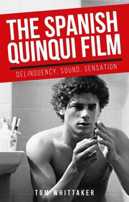 The Spanish Quinqui Film: Delinquency, Sound, Sensation Paperback Manchester University Press