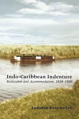 Indo-Caribbean Indenture: Resistance and Accommodation, 1838-1920 Paperback University of the West Indies Press