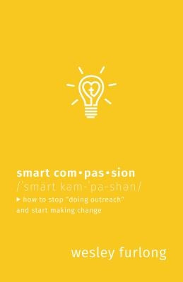 Smart Compassion: How to Stop Doing Outreach and Start Making Change Paperback Herald Press (VA)