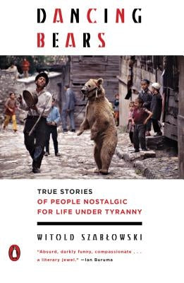 Dancing Bears: True Stories of People Nostalgic for Life Under Tyranny Paperback Penguin Books