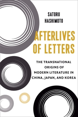 Afterlives of Letters: The Transnational Origins of Modern Literature in China, Japan, and Korea Paperback Columbia University Press
