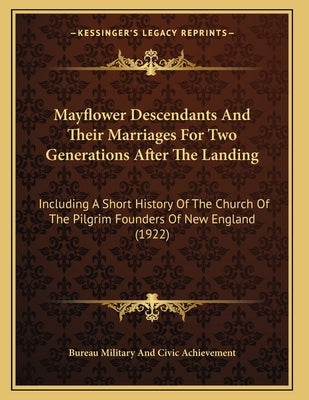 Mayflower Descendants And Their Marriages For Two Generations After The Landing: Including A Short History Of The Church Of The Pilgrim Founders Of Ne Paperback Kessinger Publishing
