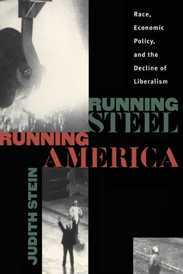 Running Steel, Running America: Race, Economic Policy, and the Decline of Liberalism Paperback University of North Carolina Press