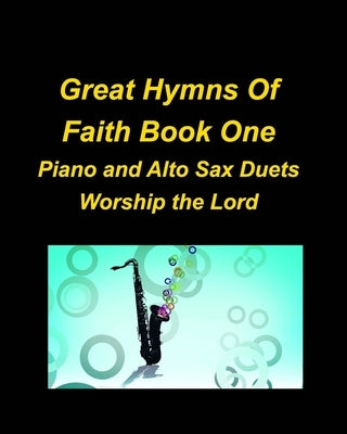 Great Hymns Of Faith Book One Piano and Alto Sax Duets Worship the Lord Paperback Blurb