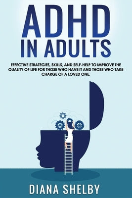 ADHD in Adults: Effective Strategies, Skills, And Self-Help to Improve the Quality of Life for Those Who Have It and Those Who Take Ch Paperback Independently Published
