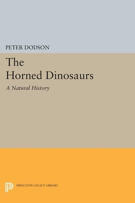 The Horned Dinosaurs: A Natural History Paperback Princeton University Press