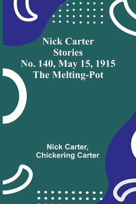 Nick Carter Stories No. 140, May 15, 1915: The Melting-Pot Paperback Alpha Edition