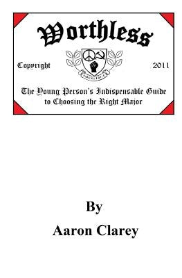 Worthless: The Indispensable Guide to Choosing the Right Major Paperback Createspace Independent Publishing Platform
