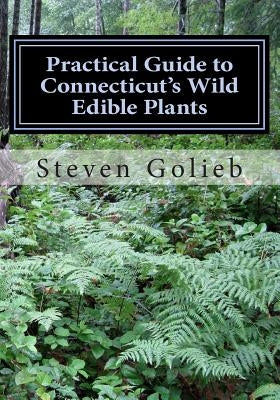 Practical Guide to Connecticut's Wild Edible Plants: A Survival Guide Paperback Createspace Independent Publishing Platform