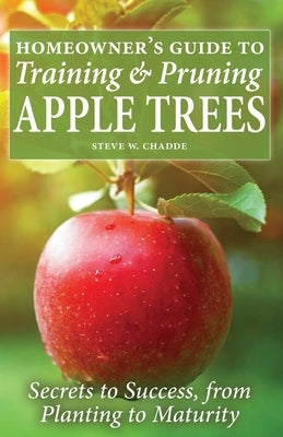 Homeowner's Guide to Training and Pruning Apple Trees: Secrets to Success, From Planting to Maturity Paperback Orchard Innovations