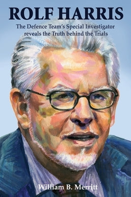 Rolf Harris: The Defence Team's Special Investigator reveals the Truth behind the Trials Paperback UK Book Publishing