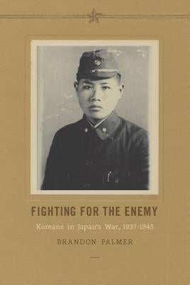 Fighting for the Enemy: Koreans in Japan's War, 1937-1945 Paperback University of Washington Press