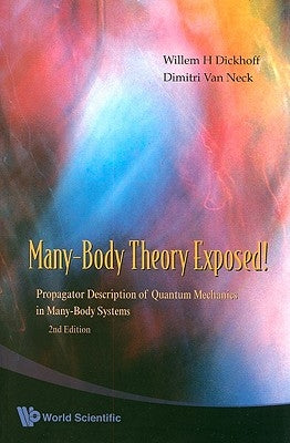 Many-Body Theory Exposed!: Propagator Description of Quantum Mechanics in Many-Body Systems Paperback World Scientific Publishing Company