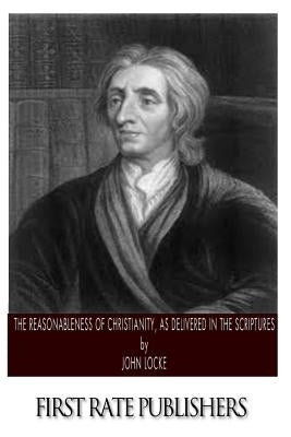 The Reasonableness of Christianity, As Delivered in the Scriptures Paperback Createspace Independent Publishing Platform
