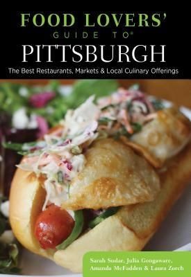 Food Lovers' Guide To(r) Pittsburgh: The Best Restaurants, Markets & Local Culinary Offerings Paperback Globe Pequot Press