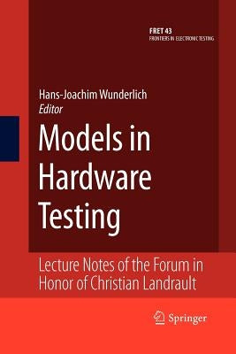 Models in Hardware Testing: Lecture Notes of the Forum in Honor of Christian Landrault Paperback Springer