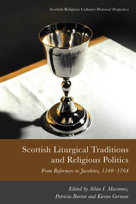Scottish Liturgical Traditions and Religious Politics: From Reformers to Jacobites, 1560-1764 Paperback Edinburgh University Press