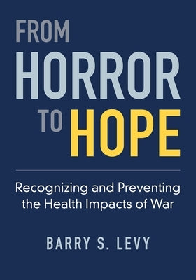 From Horror to Hope: Recognizing and Preventing the Health Impacts of War Paperback Oxford University Press, USA