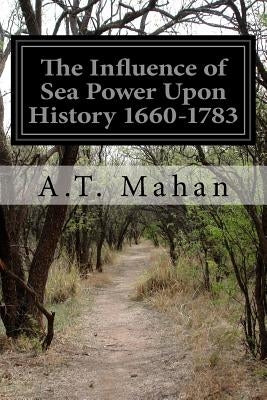 The Influence of Sea Power Upon History 1660-1783 Paperback Createspace Independent Publishing Platform